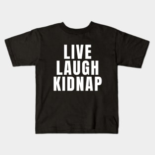 Live Laugh Kidnap Kids T-Shirt